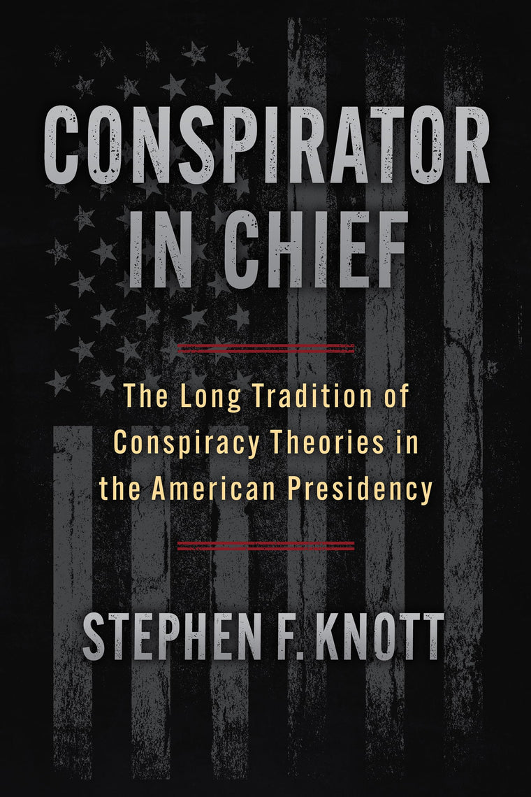 Conspirator in Chief: The Long Tradition of Conspiracy Theories in the American Presidency