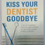 Kiss Your Dentist Goodbye: A Do-it-Yourself Mouth Care System for Healthy, Clean Gums and Teeth