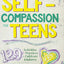 Self-Compassion for Teens: 129 Activities & Practices to Cultivate Kindness