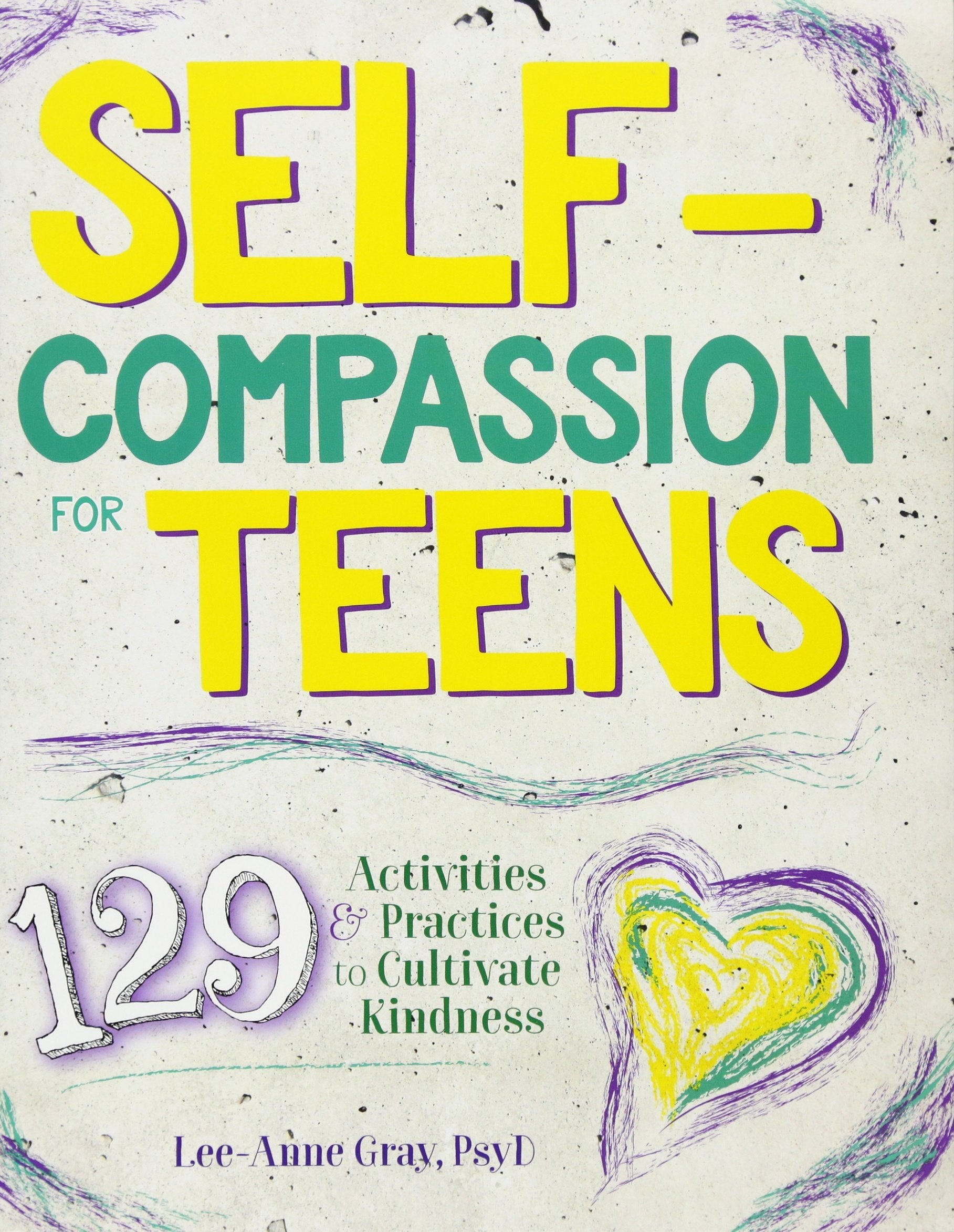 Self-Compassion for Teens: 129 Activities & Practices to Cultivate Kindness
