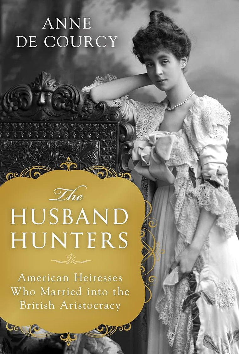 The Husband Hunters: American Heiresses Who Married into the