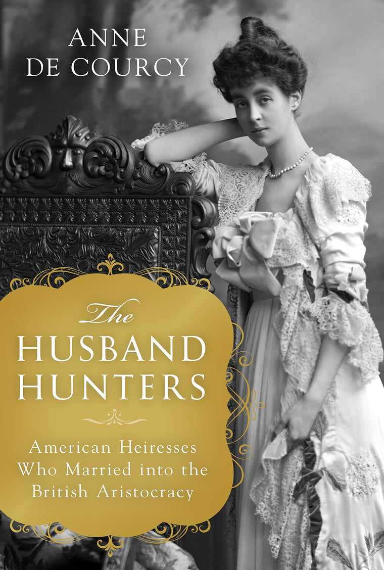 The Husband Hunters: American Heiresses Who Married into the British Aristocracy