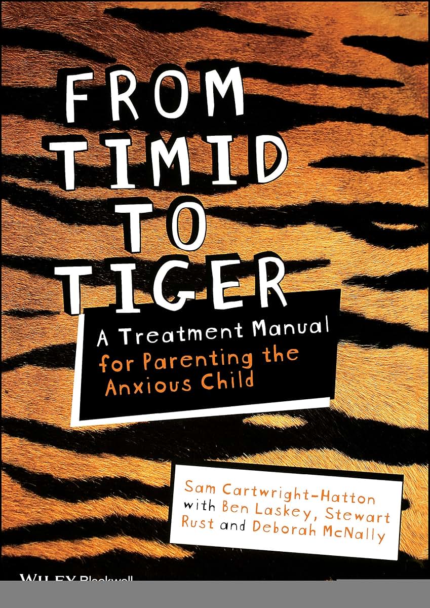 From Timid To Tiger: A Treatment Manual for Parenting the Anxious Child