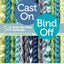Cast On, Bind Off: 54 Step-by-Step Methods; Find the perfect start and finish for every knitting project