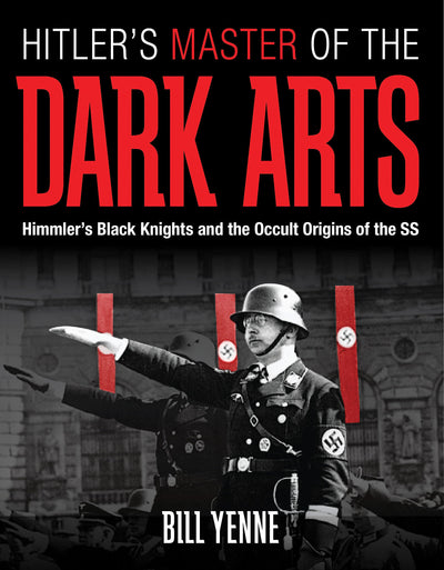 Hitler's Master of the Dark Arts: Himmler's Black Knights and the Occult Origins of the SS