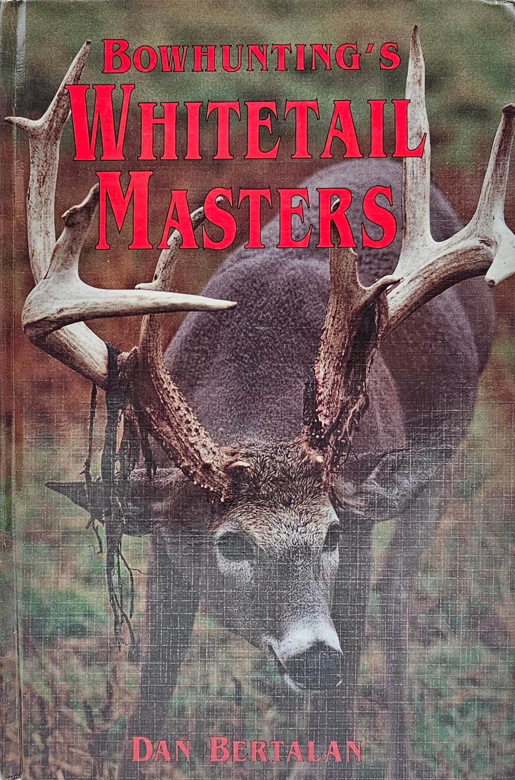 Bowhunting's Whitetail Masters: The Techniques, Secrets and Successes of the Most Skilled Whitetail Bowhunters in America