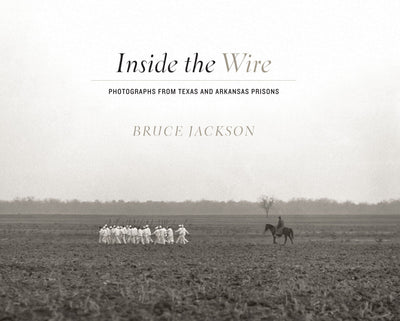 Inside the Wire: Photographs from Texas and Arkansas Prisons