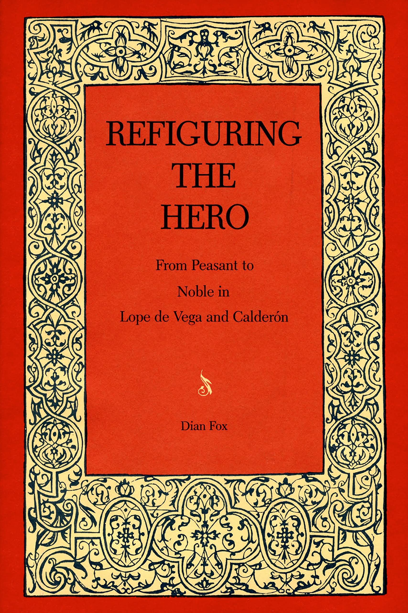 Refiguring the Hero: From Peasant to Noble in Lope de Vega and Calderón (Studies in Romance Literatures)