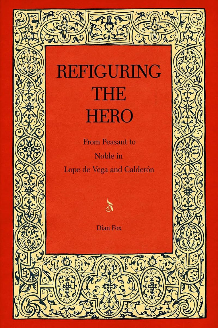 Refiguring the Hero: From Peasant to Noble in Lope de Vega and Calderón (Studies in Romance Literatures)