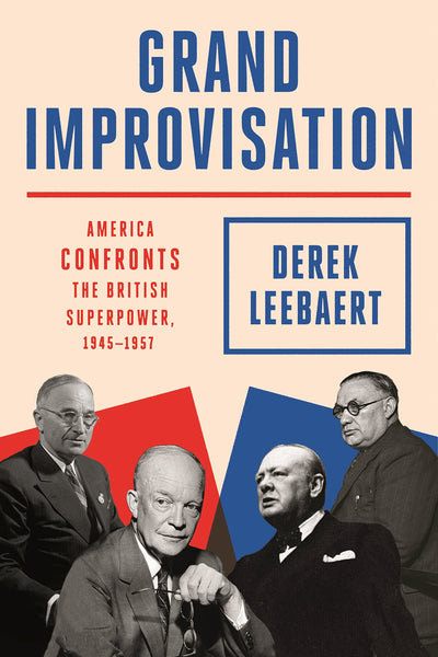Grand Improvisation: America Confronts the British Superpower, 1945-1957