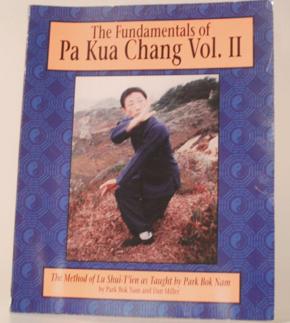 The Fundamentals of Pa Kua Chang: The Methods of Lu Shui-Tien As Taught by Park Bok Nam Vol. II