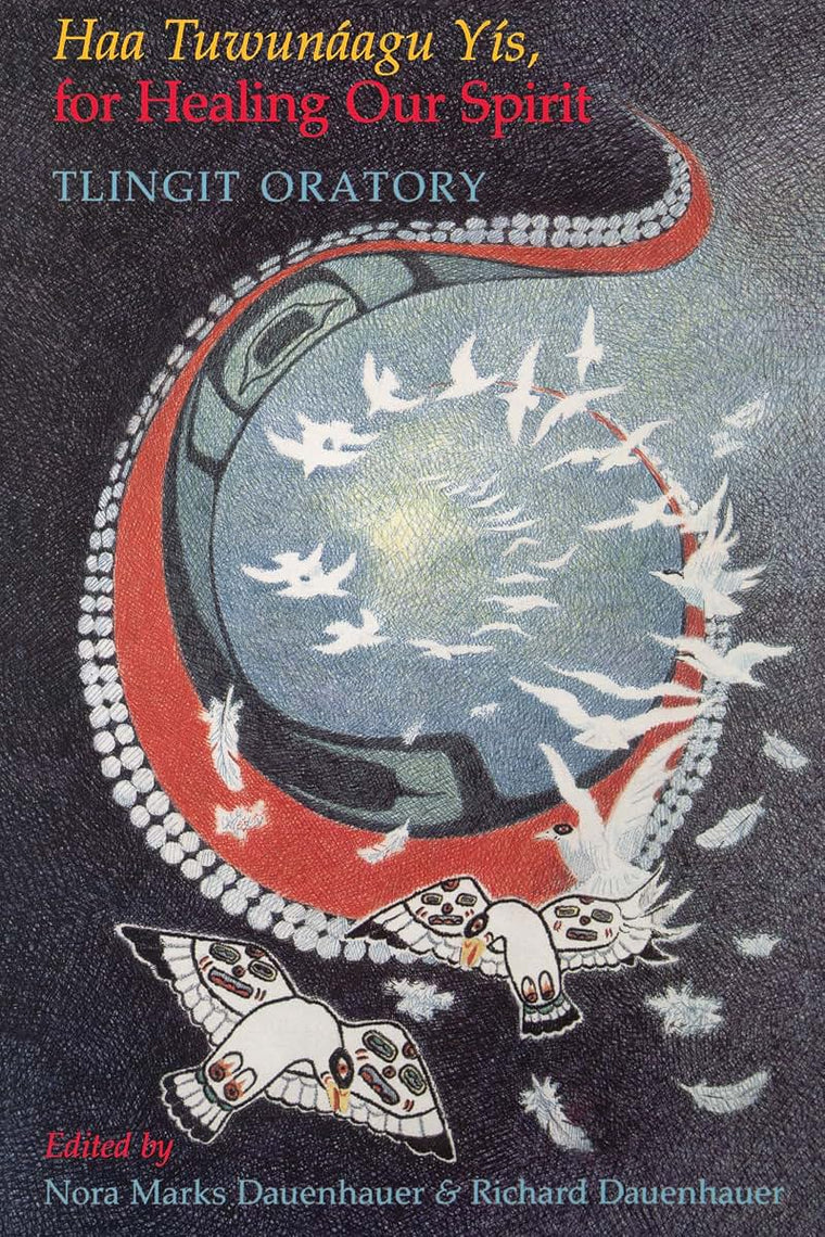 Haa Tuwunáagu Yís, for Healing Our Spirit: Tlingit Oratory (Classics of Tlingit Oral Literature)