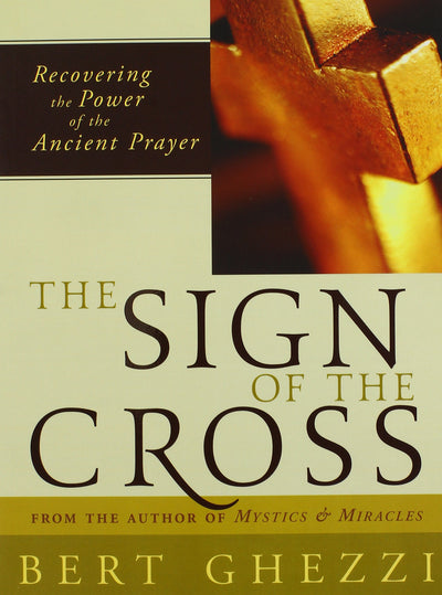 The Sign of the Cross: Recovering the Power of the Ancient Prayer