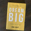 Dream Big: Know What You Want, Why You Want It, and What Youre Going to Do About It - The Perfect Christian Graduation Gift to Celebrate Your Grad