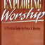 Exploring Worship: A Practical Guide to Praise & Worship