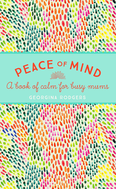 Peace of Mind: A book of calm for busy mums