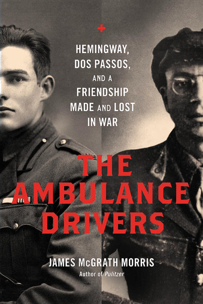 The Ambulance Drivers: Hemingway, Dos Passos, and a Friendsh