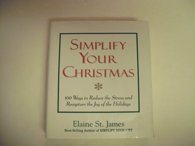 Simplify Your Christmas: 100 Ways to Reduce the Stress and Recapture the Joy of the Holidays (Elaine St. James Little Books)