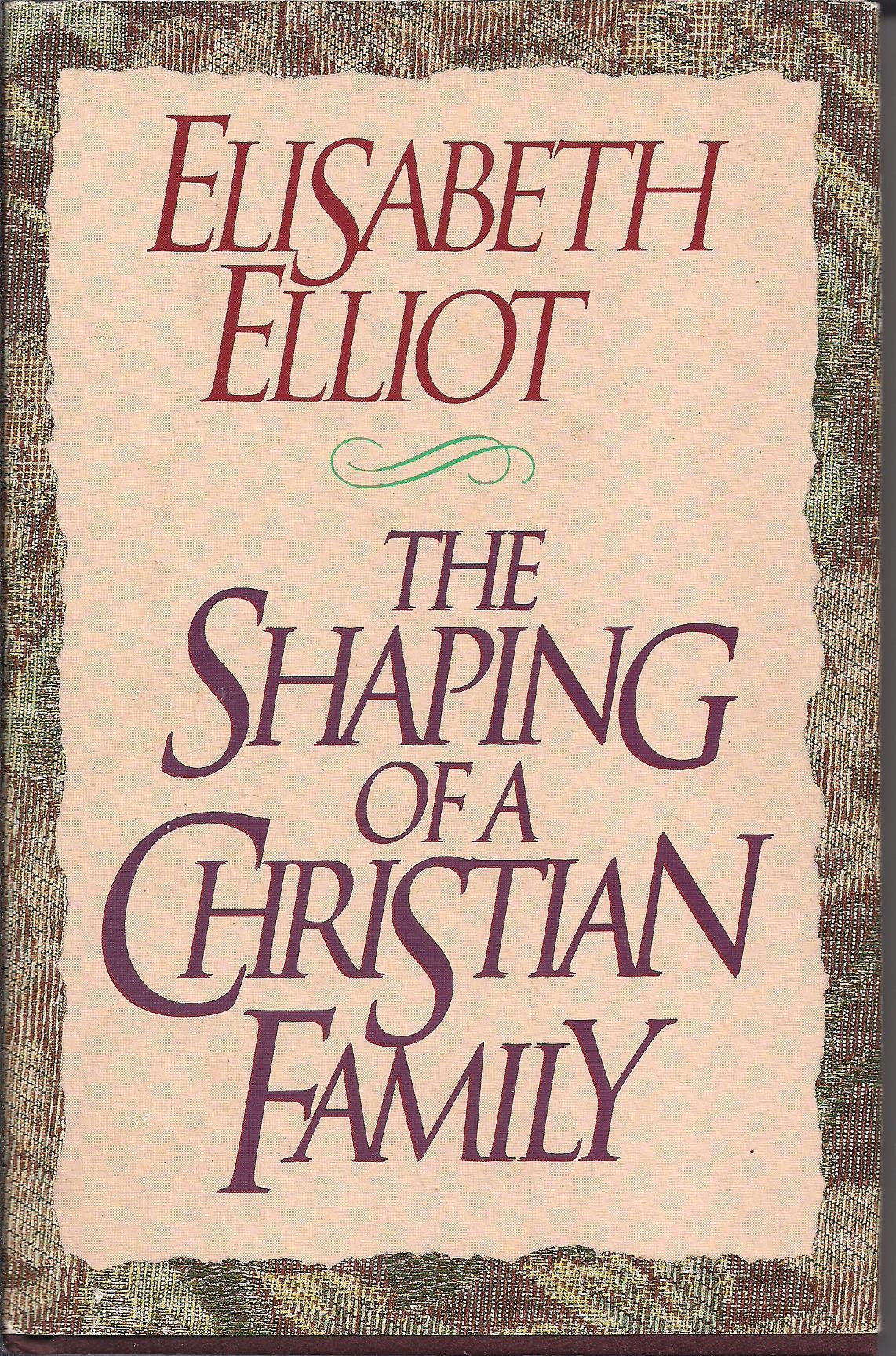The Shaping of a Christian Family by Elliot, Elisabeth