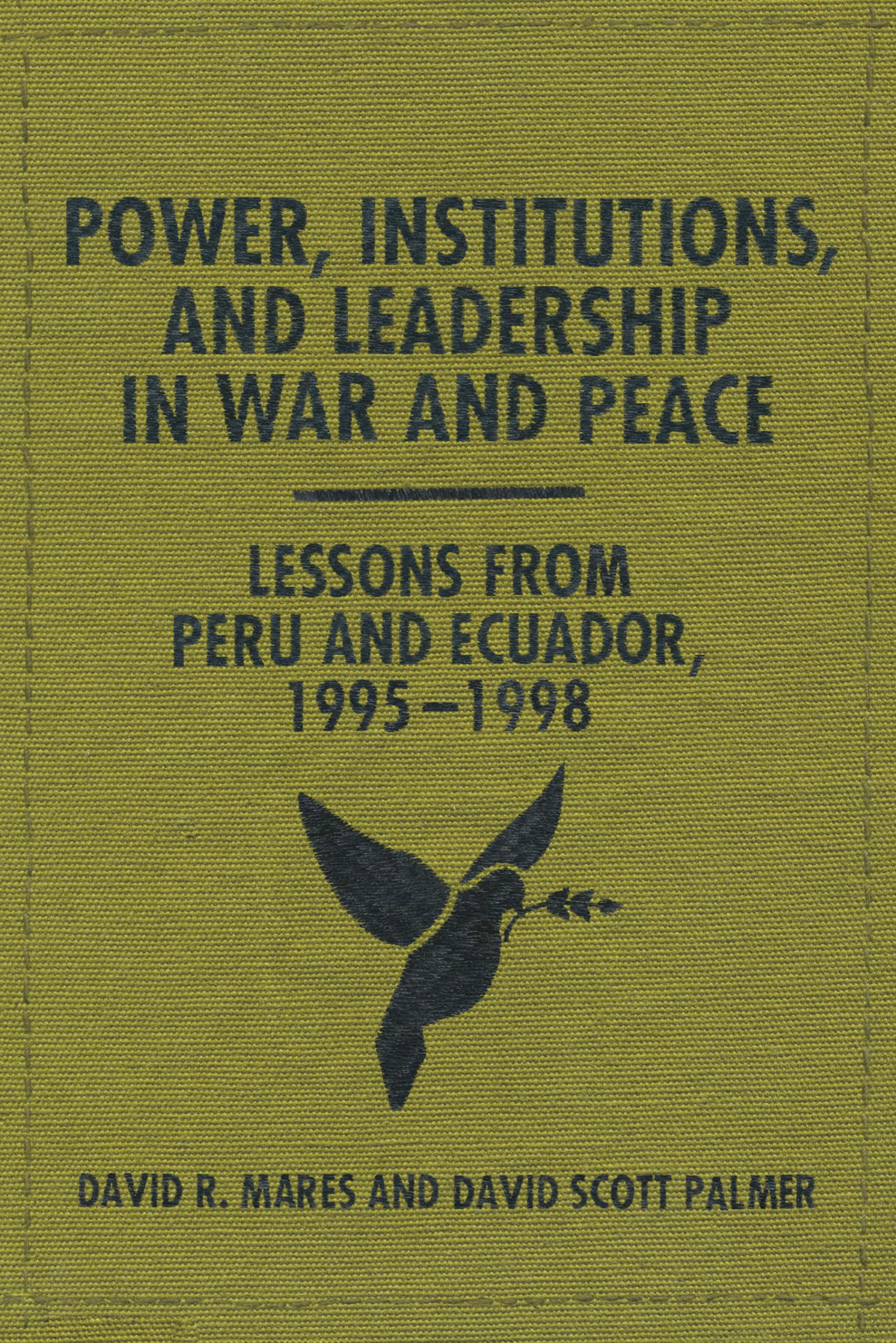 Power, Institutions, and Leadership in War and Peace: Lessons from Peru and Ecuador, 1995-1998