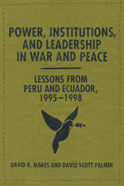 Power, Institutions, and Leadership in War and Peace: Lessons from Peru and Ecuador, 1995-1998