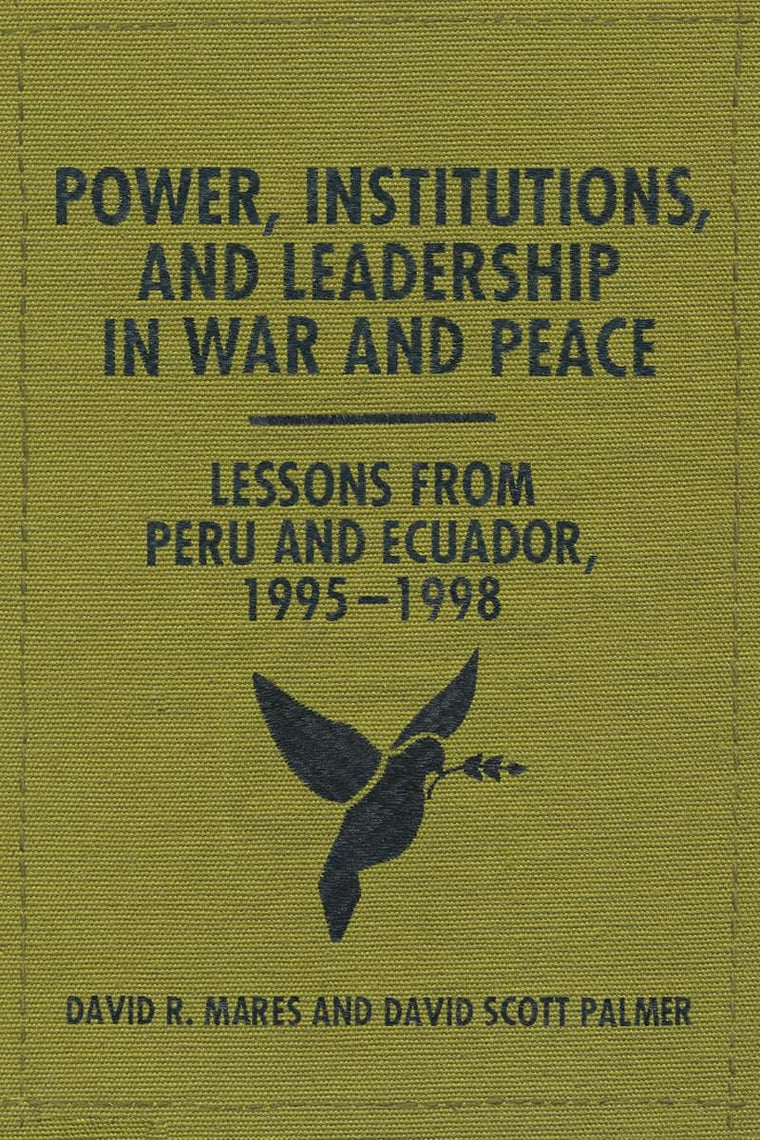 Power, Institutions, and Leadership in War and Peace: Lessons from Peru and Ecuador, 1995-1998