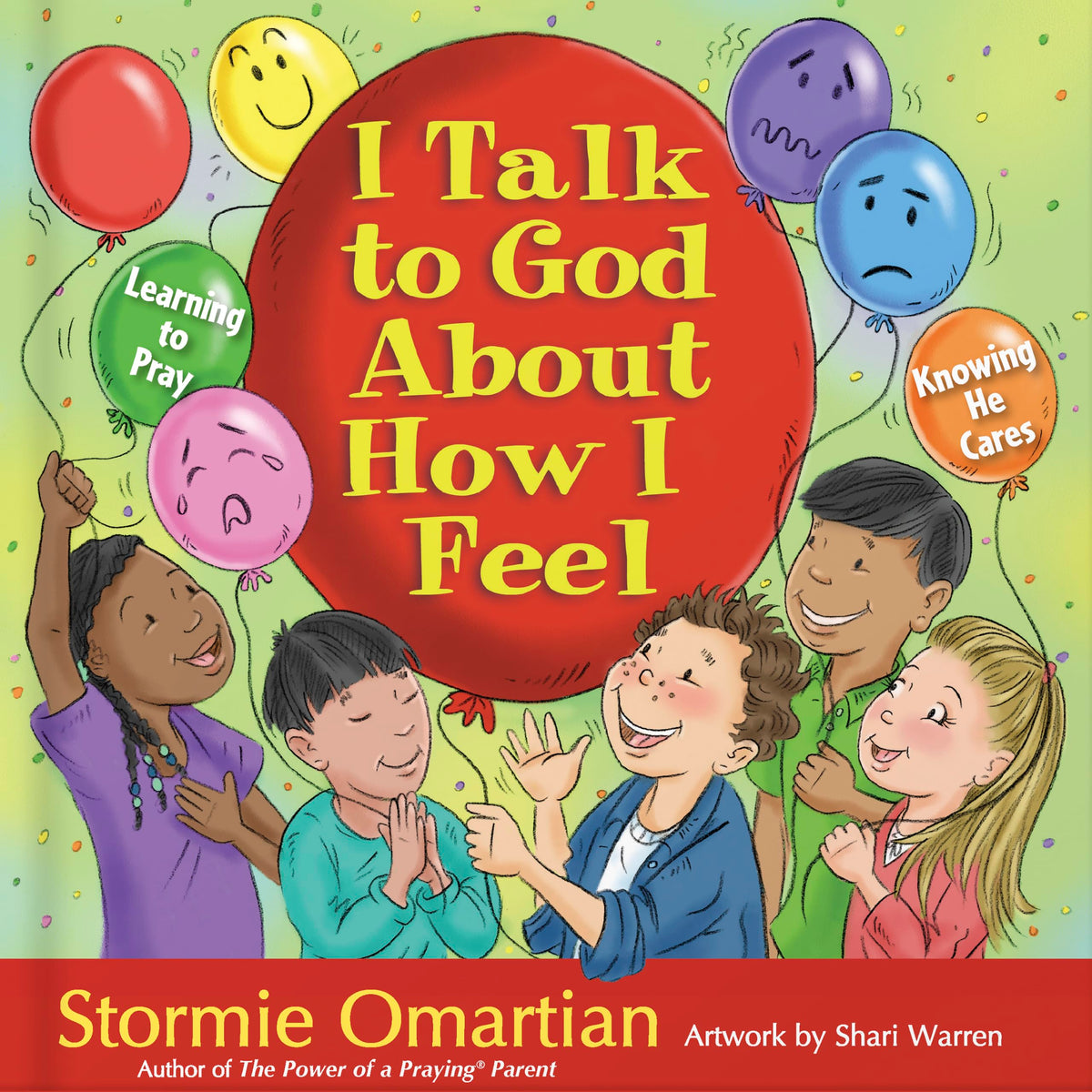 I Talk to God About How I Feel: Learning to Pray, Knowing He Cares (The Power of a Praying Kid)