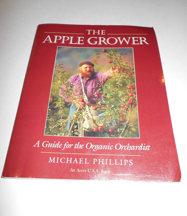 The Apple Grower: A Guide for the Organic Orchardist