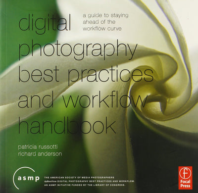 A Digital Photographic Workflow Handbook: A Guide to Staying Ahead of the Workflow Curve