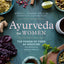 Ayurveda for Women: The Power of Food as Medicine with Recipes for Health and Wellness