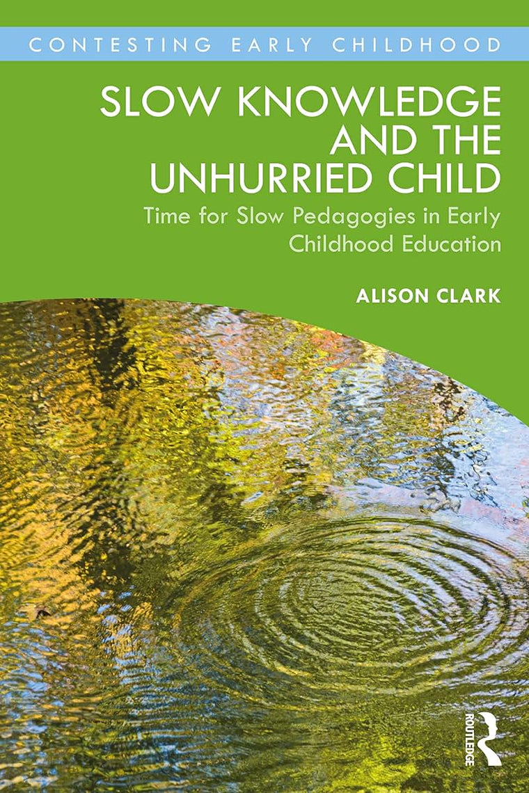 Slow Knowledge and the Unhurried Child (Contesting Early Childhood)