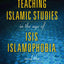 Teaching Islamic Studies in the Age of ISIS, Islamophobia, and the Internet