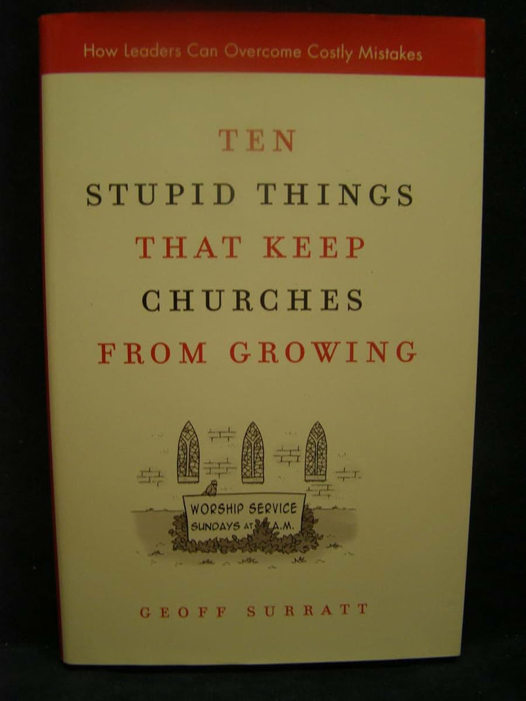 Ten Stupid Things That Keep Churches from Growing: How Leaders Can Overcome Costly Mistakes