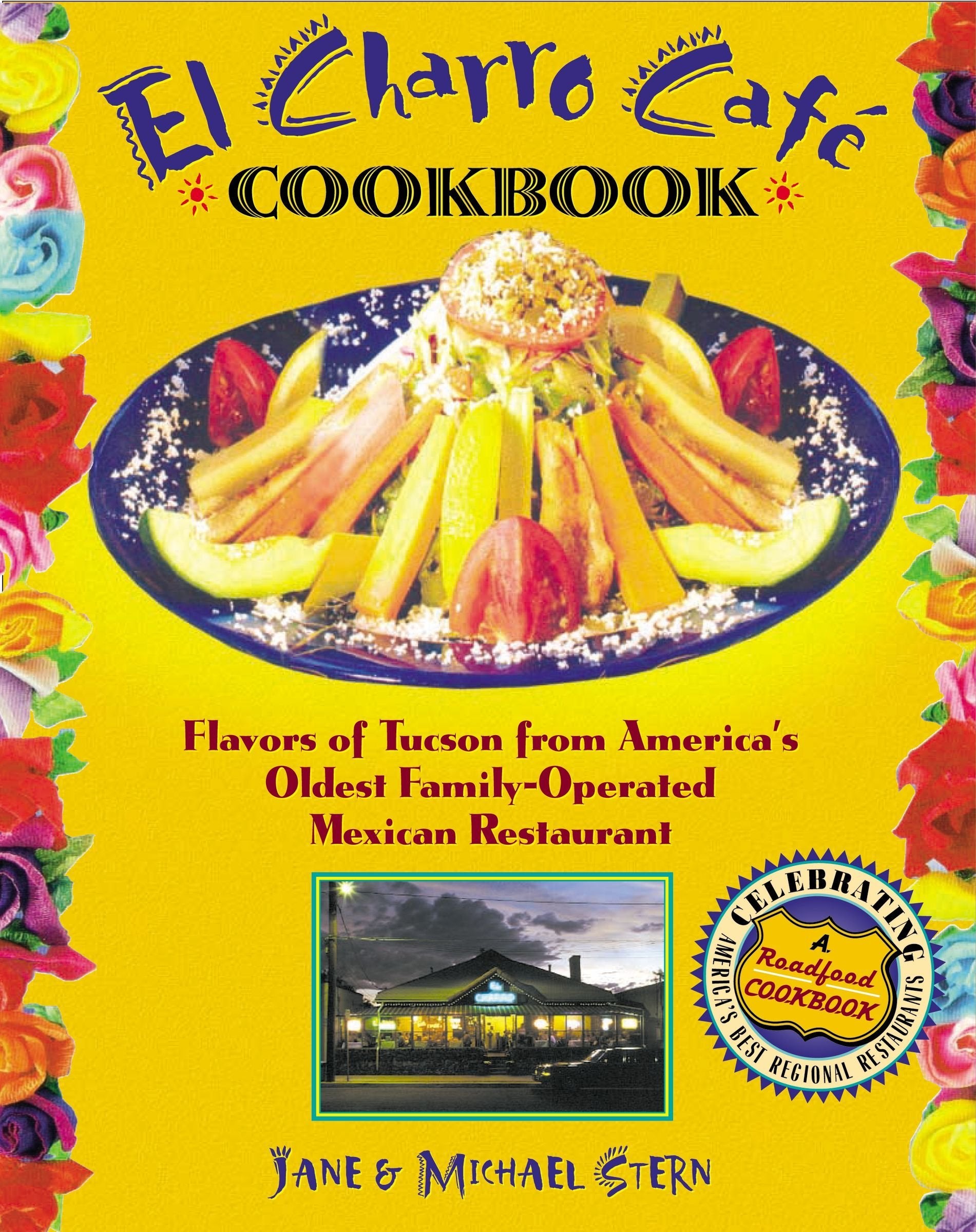 The Flore Family's El Charro Cafe Cookbook: Flavors of Tucson from America's Oldest Family-Operated Mexican Restaurant (Roadfood Cookbooks)