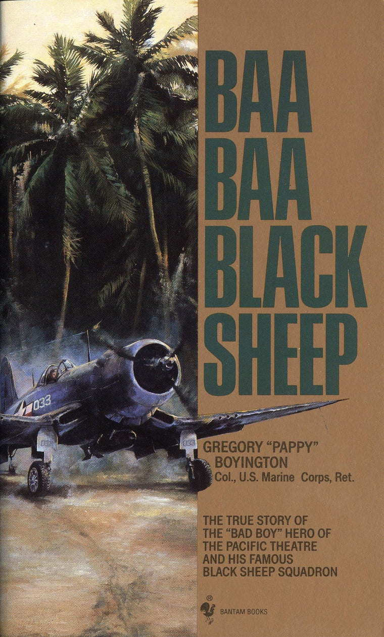 Baa Baa Black Sheep: The True Story of the "Bad Boy" Hero of the Pacific Theatre and His Famous BlackSheep Squadron