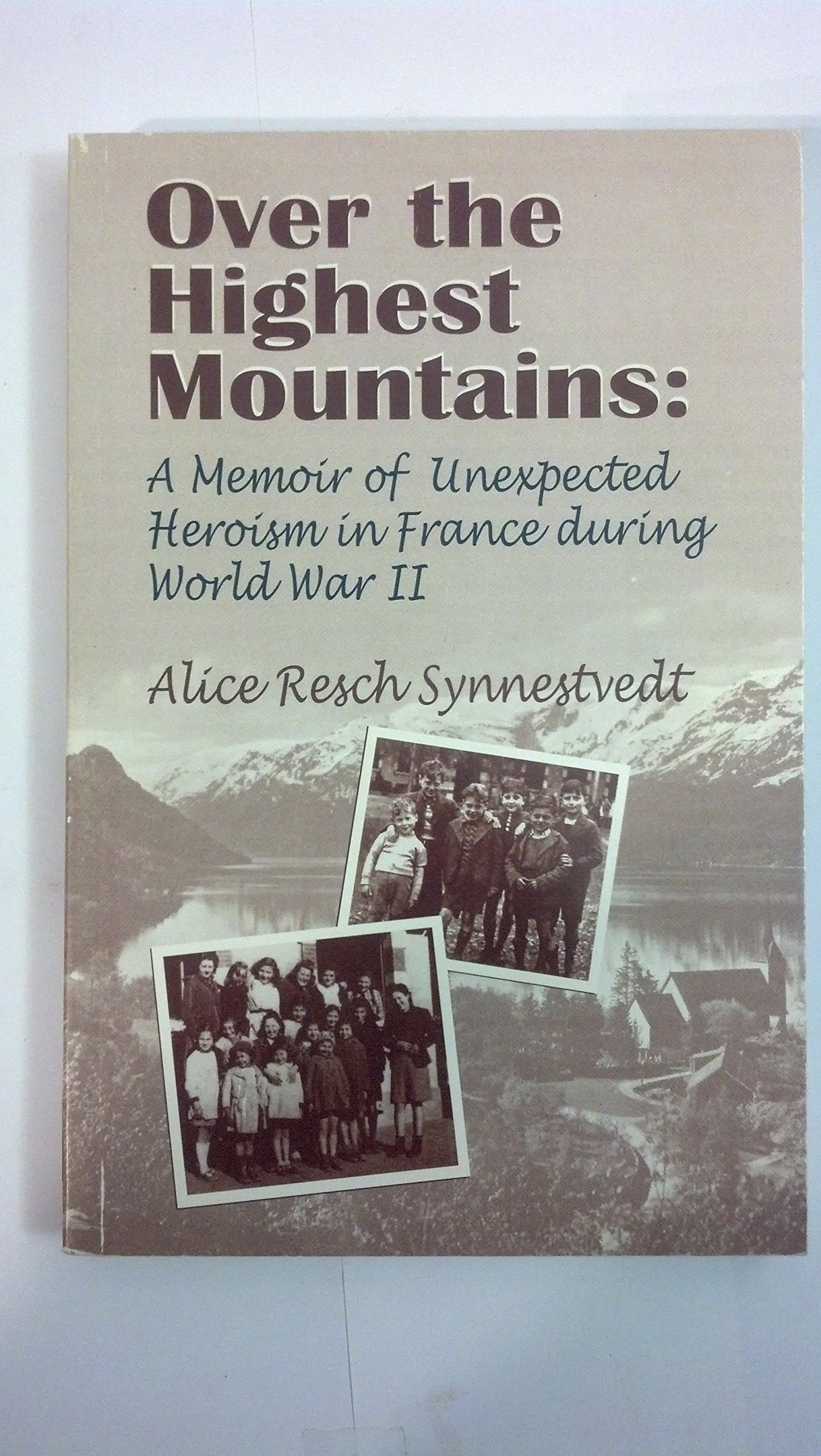Over The Highest Mountains: A Memoir Of Unexpected Heroism In France During World War II
