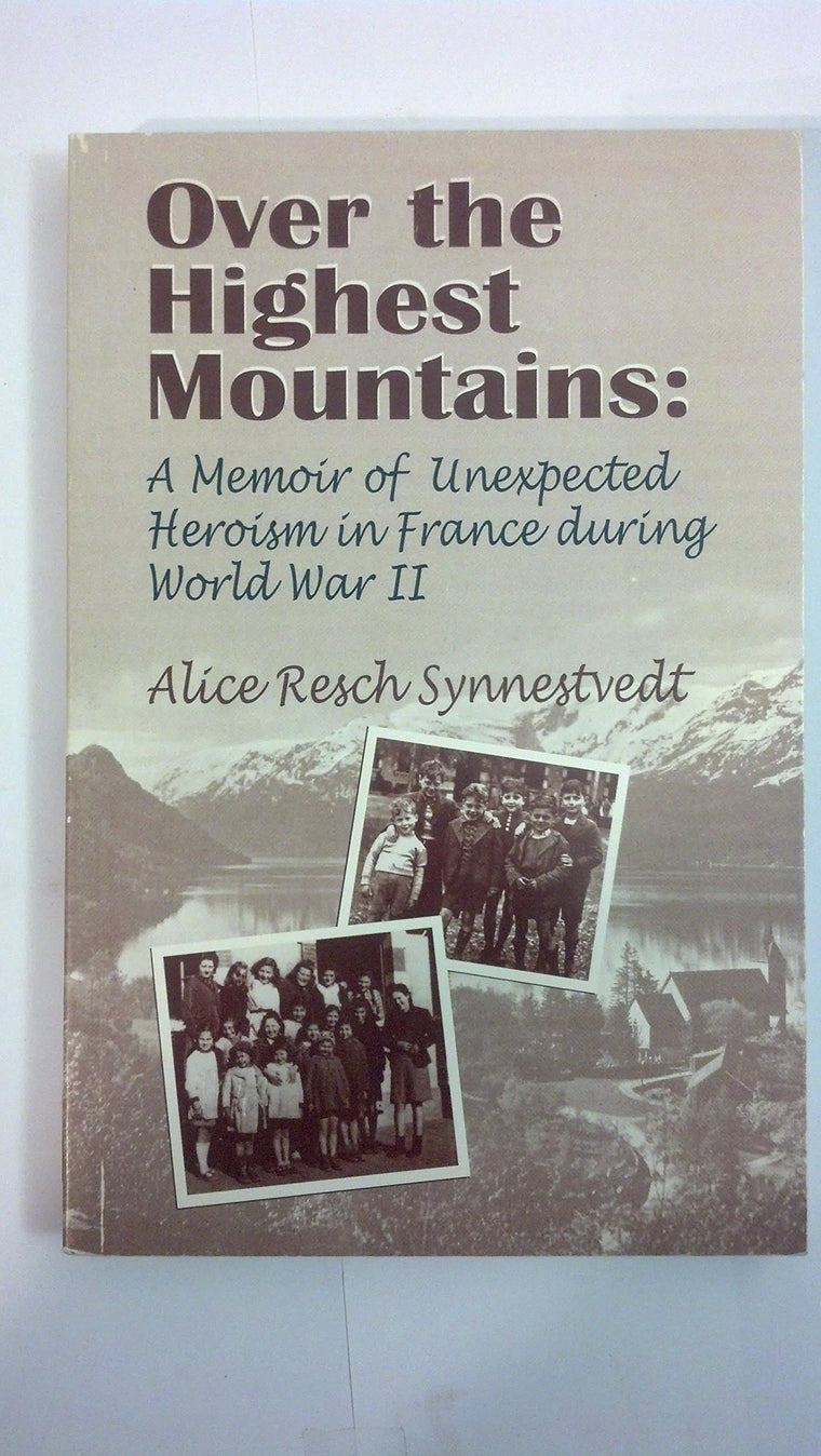 Over The Highest Mountains: A Memoir Of Unexpected Heroism In France During World War II