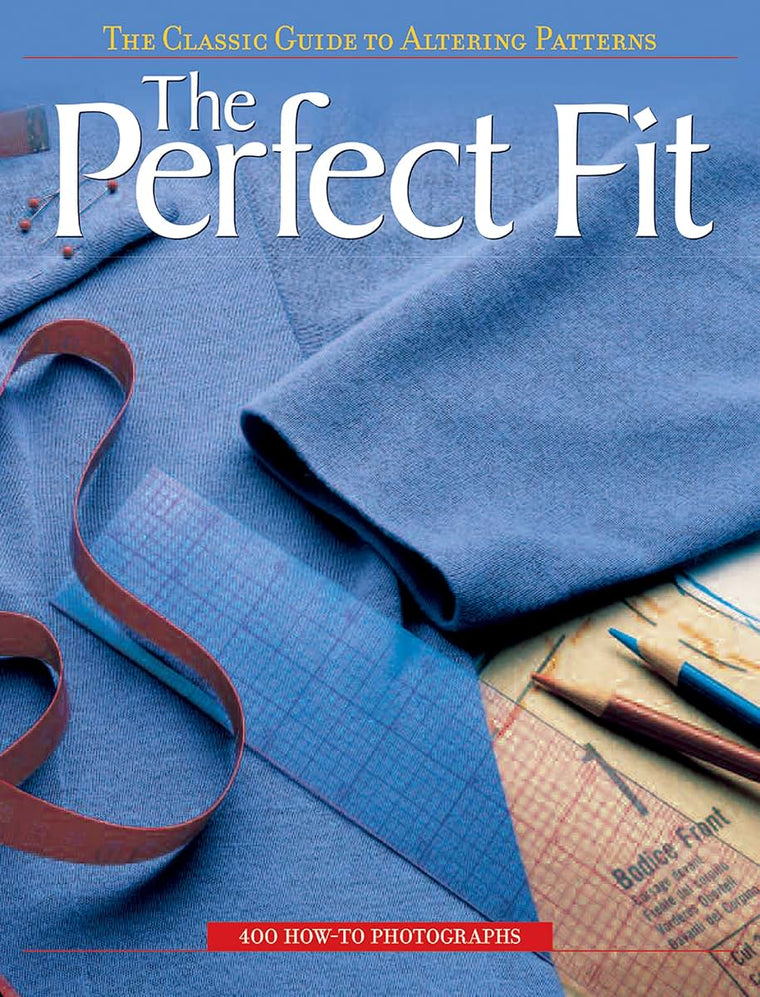 The Perfect Fit: The Classic Guide to Altering Patterns by E