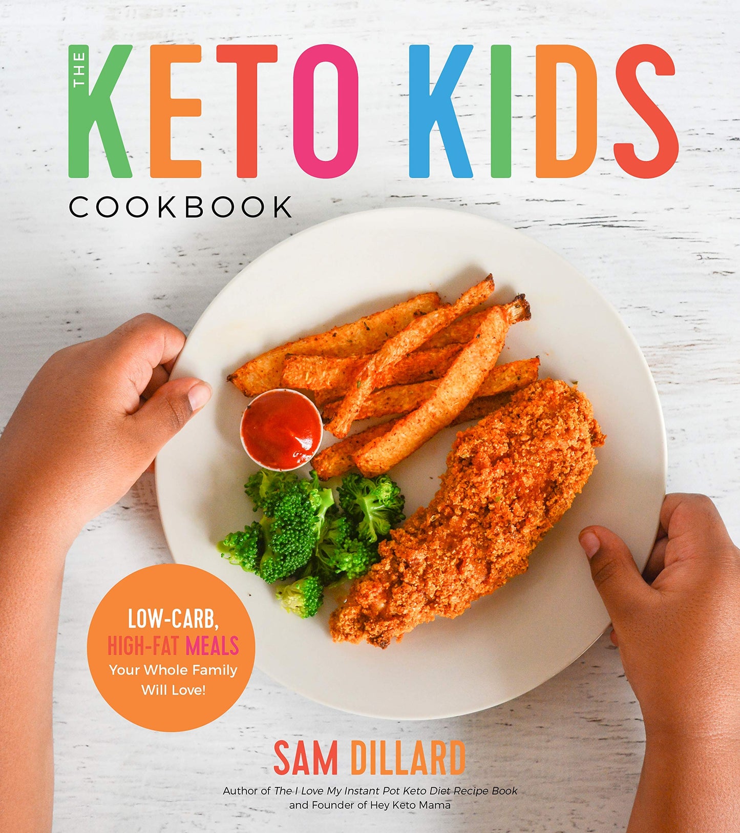 The Keto Kids Cookbook: Low-Carb, High-Fat Meals Your Whole