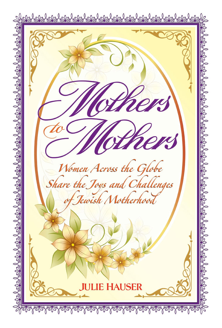 Mothers to Mothers: Women Across the Globe Share the Joys and Challenges of Jewish Motherhood