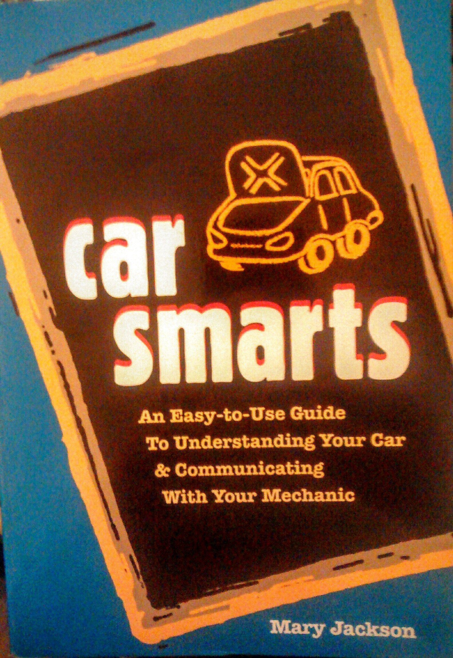 Car Smarts: An Easy-to-Use Guide to Understanding Your Car and Communicating with Your Mechanic