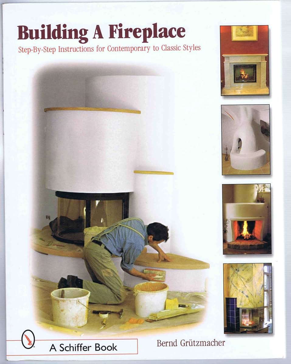 Building a Fireplace: Step-By-Step Instructions for Contemporary to Classic Styles (Schiffer Books)