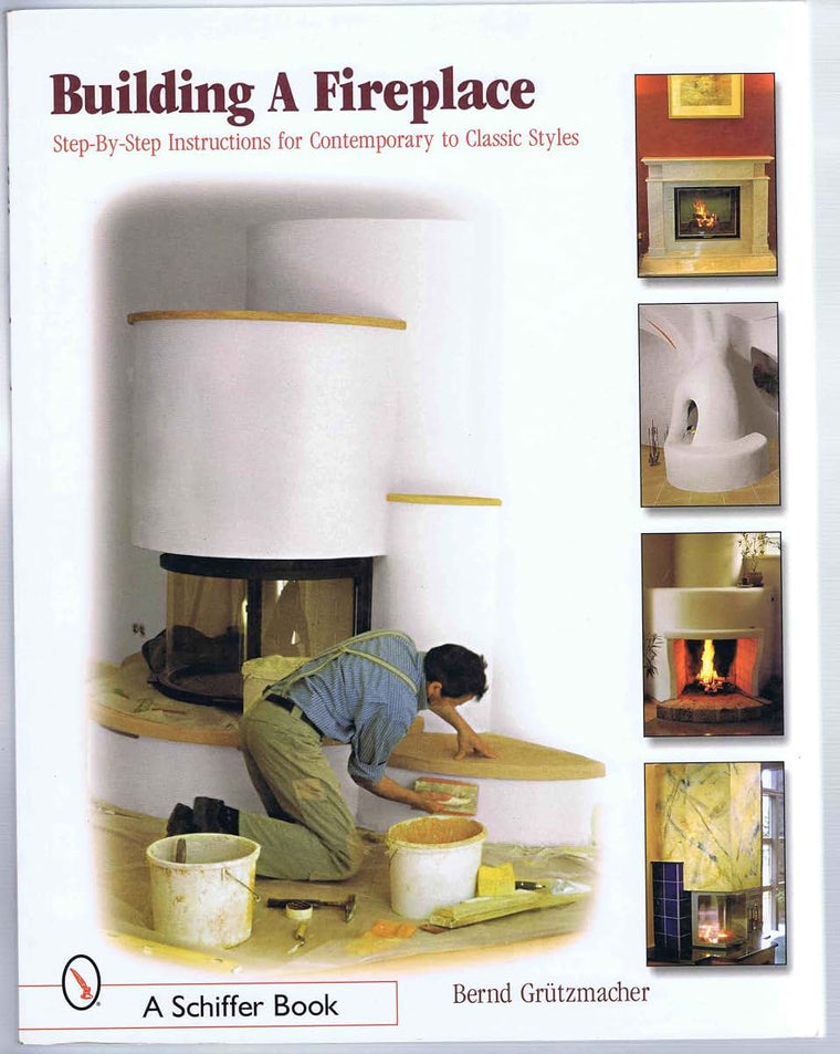 Building a Fireplace: Step-By-Step Instructions for Contemporary to Classic Styles (Schiffer Books)