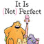 It Is Not Perfect (You Are Not Small)