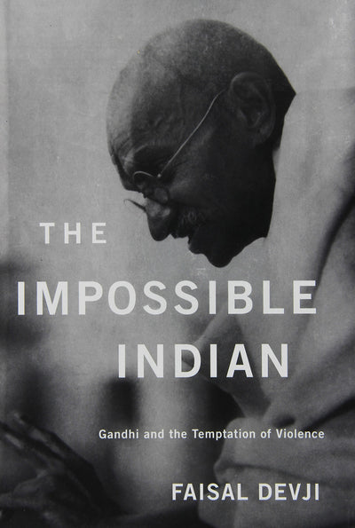 The Impossible Indian: Gandhi and the Temptation of Violence