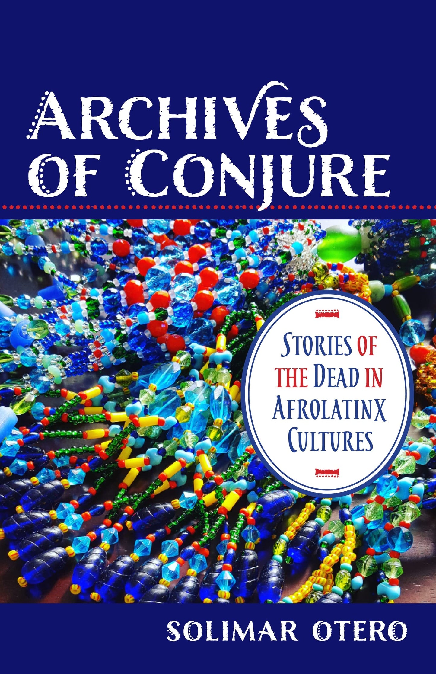 Archives of Conjure: Stories of the Dead in Afrolatinx Cultures (Gender, Theory, and Religion)