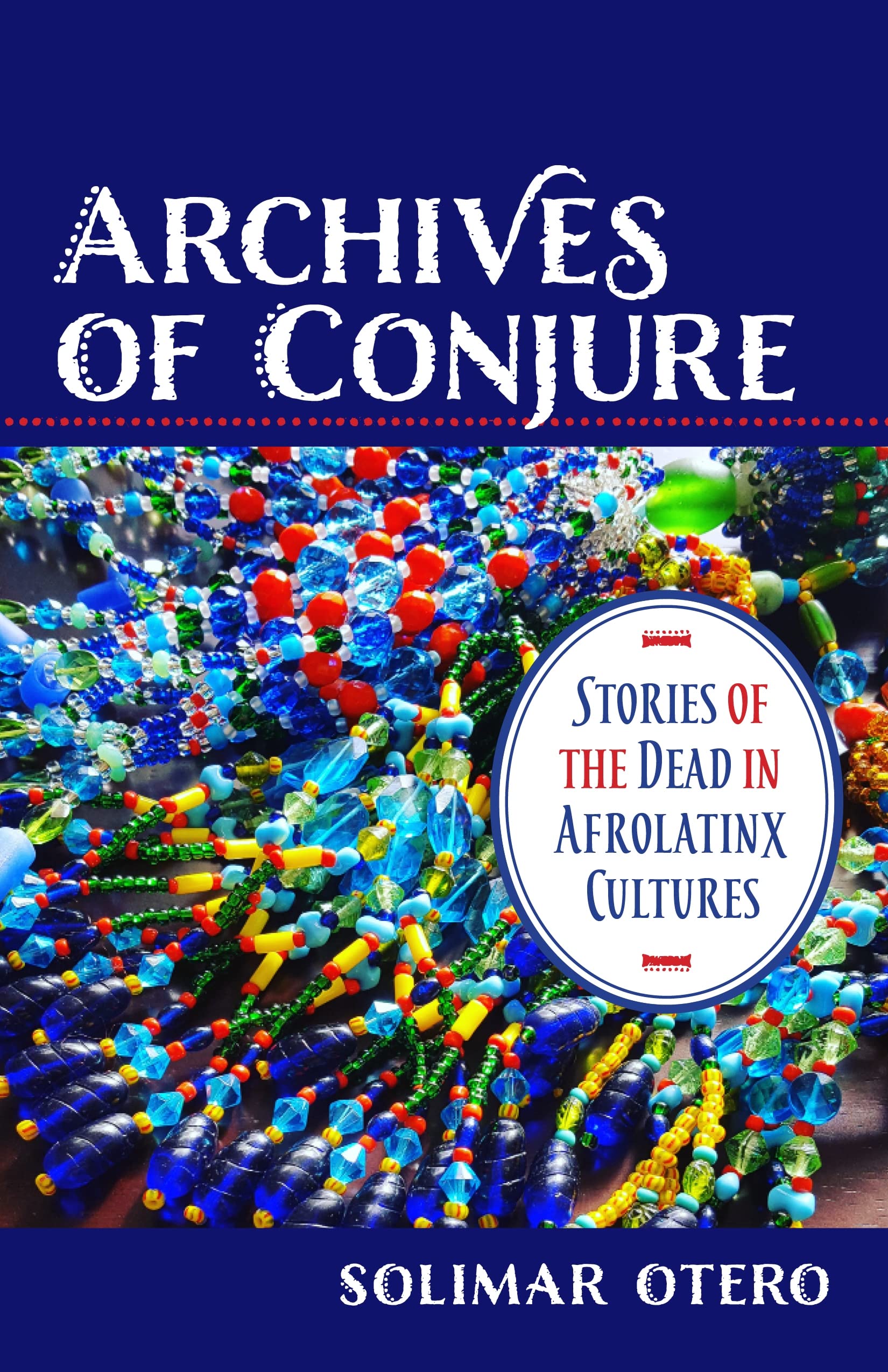 Archives of Conjure: Stories of the Dead in Afrolatinx Cultures (Gender, Theory, and Religion)