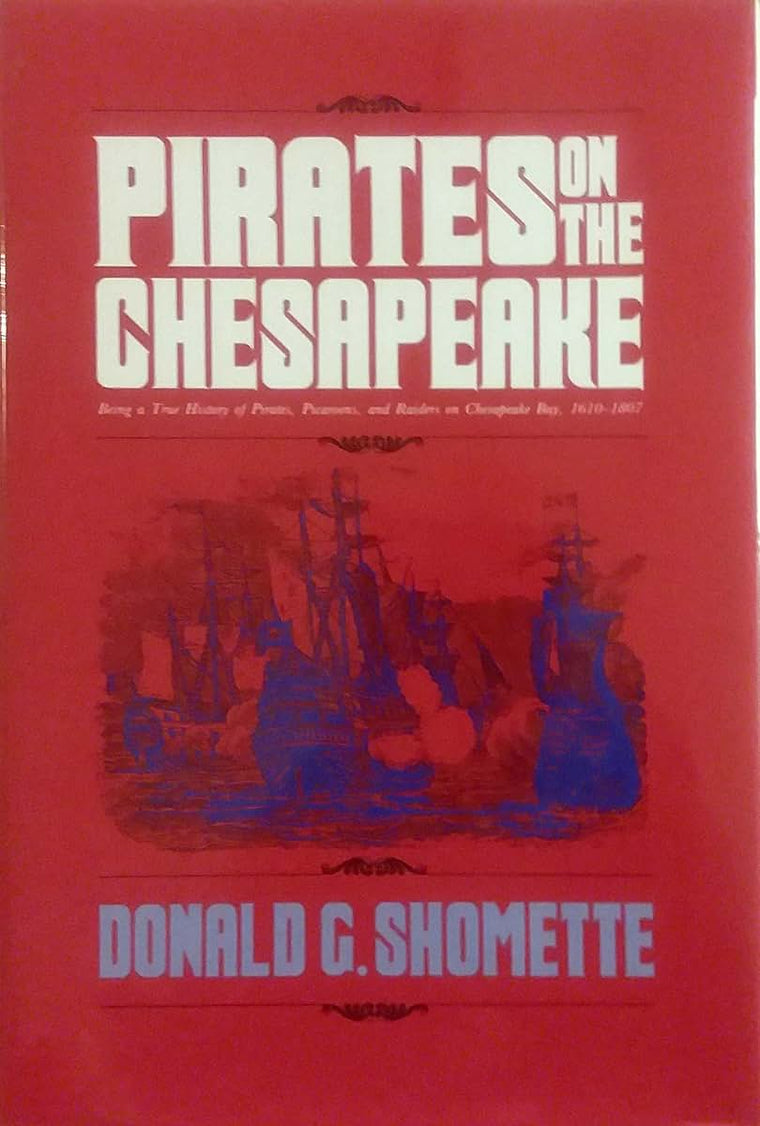 Pirates on the Chesapeake: Being a True History of Pirates, Picaroons, and Raiders on Chesapeake Bay, 1610-1807