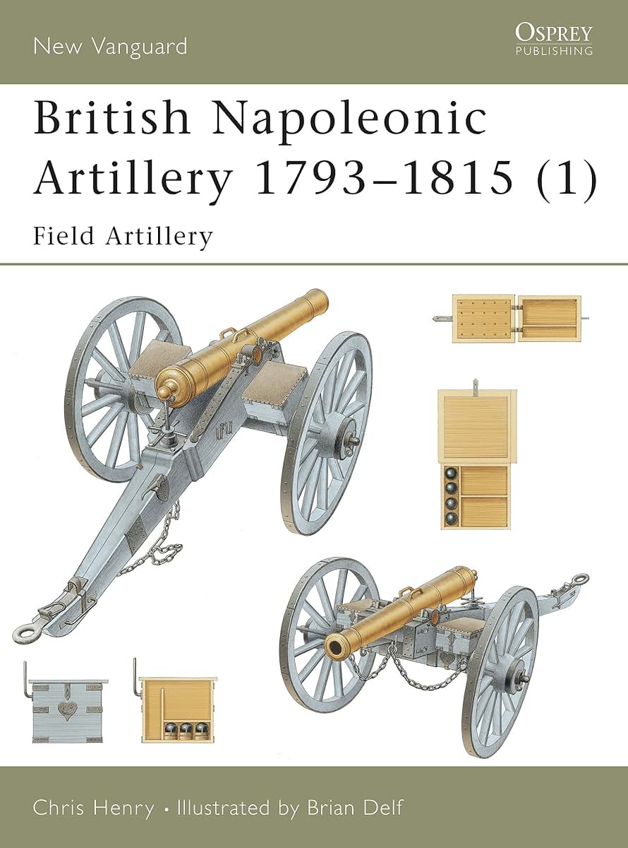 British Napoleonic Artillery 1793-1815 (1): Field Artillery (New Vanguard)