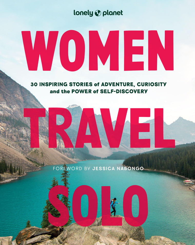 Lonely Planet Women Travel Solo: 30 Inspiring Stories of Adventure, Curiosity and the Power of Self-Discovery